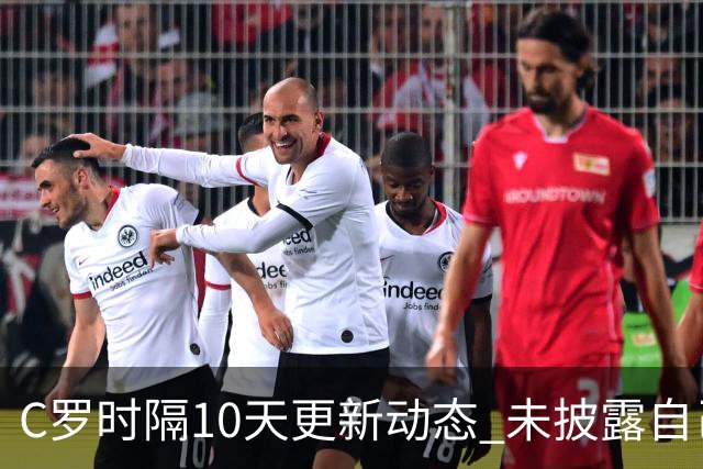 C罗时隔10天更新动态 未披露自己身处何方